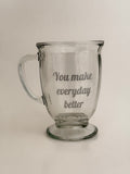Glass Mug - You make everyday better